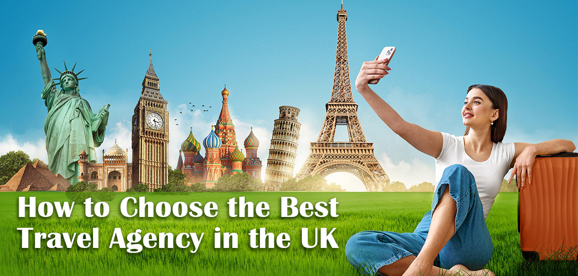 How to Choose the Best Travel Agency in the UK: A Guide for Smart Travelers